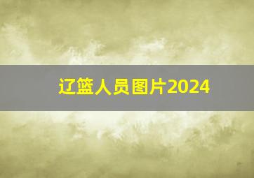 辽篮人员图片2024