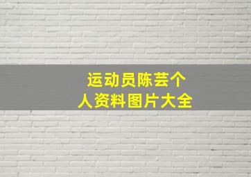 运动员陈芸个人资料图片大全