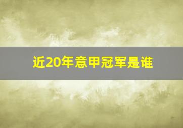 近20年意甲冠军是谁