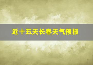 近十五天长春天气预报