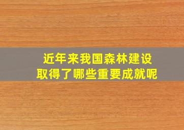 近年来我国森林建设取得了哪些重要成就呢