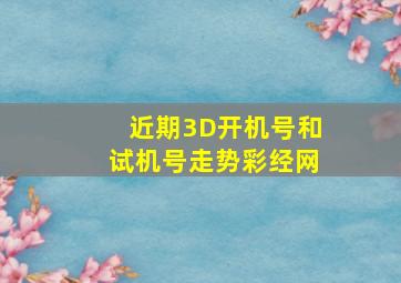 近期3D开机号和试机号走势彩经网