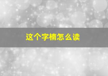 这个字楠怎么读