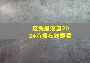 这就是灌篮2024首播在线观看