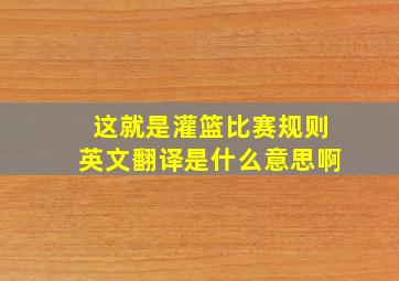 这就是灌篮比赛规则英文翻译是什么意思啊