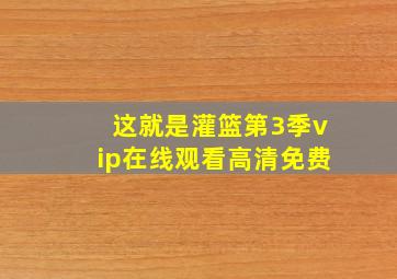 这就是灌篮第3季vip在线观看高清免费