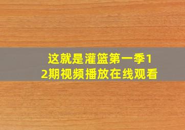 这就是灌篮第一季12期视频播放在线观看