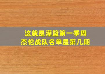 这就是灌篮第一季周杰伦战队名单是第几期