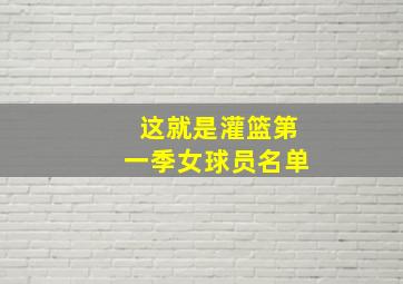 这就是灌篮第一季女球员名单