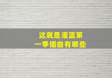 这就是灌篮第一季插曲有哪些