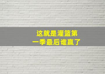 这就是灌篮第一季最后谁赢了