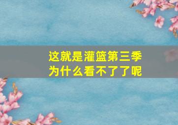 这就是灌篮第三季为什么看不了了呢