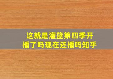 这就是灌篮第四季开播了吗现在还播吗知乎