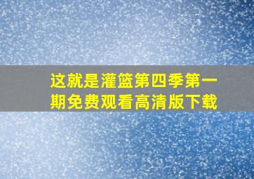 这就是灌篮第四季第一期免费观看高清版下载