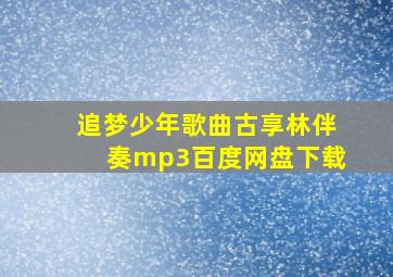 追梦少年歌曲古享林伴奏mp3百度网盘下载