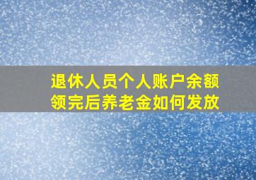 退休人员个人账户余额领完后养老金如何发放