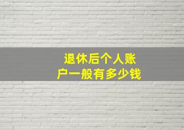 退休后个人账户一般有多少钱