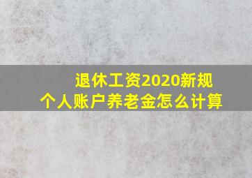 退休工资2020新规个人账户养老金怎么计算