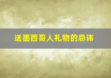 送墨西哥人礼物的忌讳