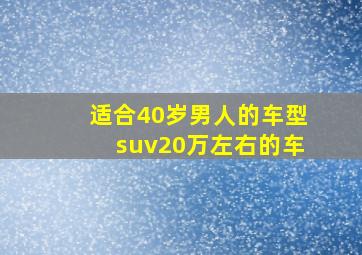 适合40岁男人的车型suv20万左右的车