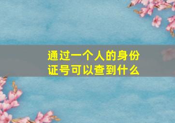 通过一个人的身份证号可以查到什么