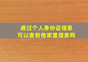 通过个人身份证信息可以查到他家里信息吗