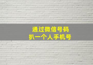 通过微信号码扒一个人手机号