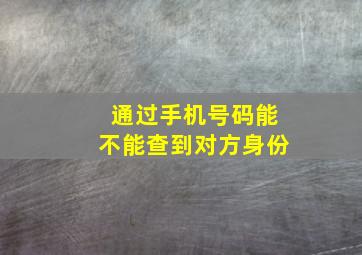 通过手机号码能不能查到对方身份