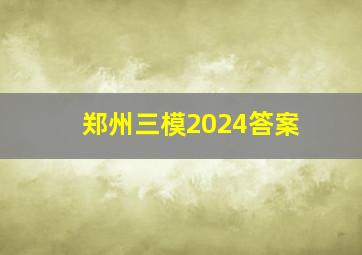 郑州三模2024答案