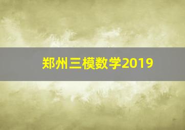 郑州三模数学2019