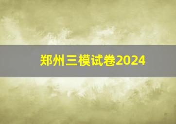 郑州三模试卷2024