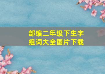 部编二年级下生字组词大全图片下载