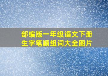 部编版一年级语文下册生字笔顺组词大全图片