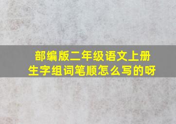 部编版二年级语文上册生字组词笔顺怎么写的呀