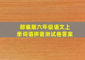 部编版六年级语文上册词语拼音测试卷答案