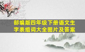 部编版四年级下册语文生字表组词大全图片及答案