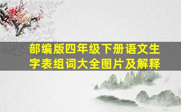 部编版四年级下册语文生字表组词大全图片及解释