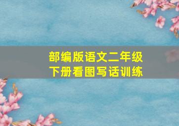 部编版语文二年级下册看图写话训练