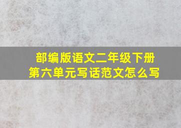 部编版语文二年级下册第六单元写话范文怎么写