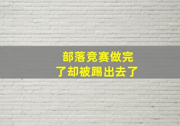 部落竞赛做完了却被踢出去了