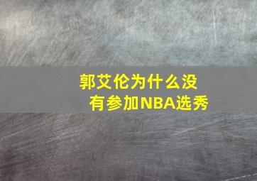 郭艾伦为什么没有参加NBA选秀