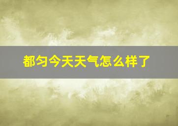 都匀今天天气怎么样了