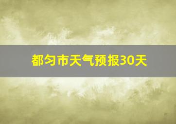 都匀市天气预报30天