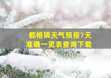 都格镇天气预报7天准确一览表查询下载