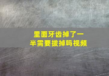 里面牙齿掉了一半需要拔掉吗视频