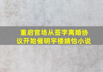 重启官场从签字离婚协议开始催明宇楼婧怡小说