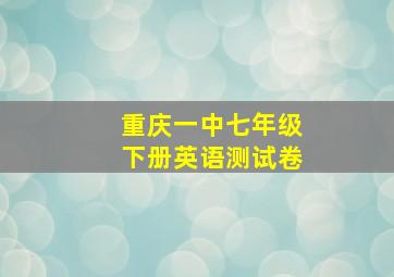 重庆一中七年级下册英语测试卷