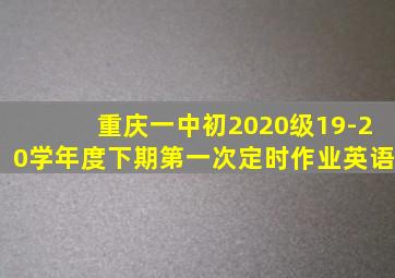 重庆一中初2020级19-20学年度下期第一次定时作业英语