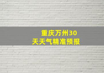 重庆万州30天天气精准预报