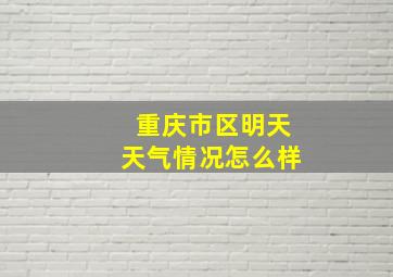 重庆市区明天天气情况怎么样